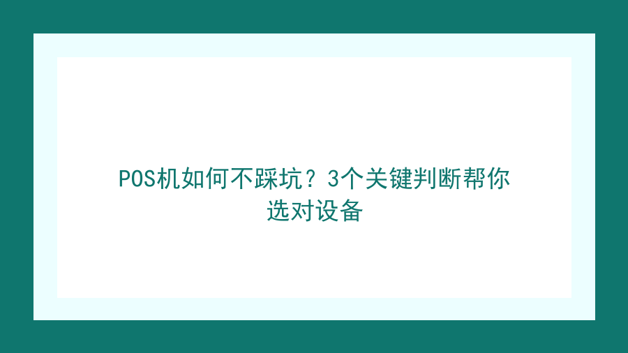 POS机如何不踩坑？3个关键判断帮你选对设备封面图